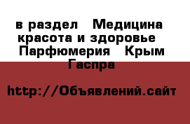  в раздел : Медицина, красота и здоровье » Парфюмерия . Крым,Гаспра